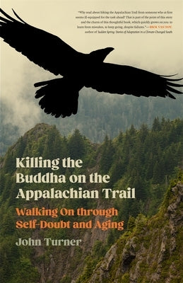 Killing the Buddha on the Appalachian Trail: Walking on Through Self-Doubt and Aging by Turner, John
