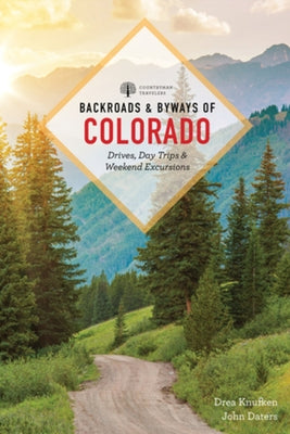 Backroads & Byways of Colorado: Drives, Day Trips & Weekend Excursions by Knufken, Drea
