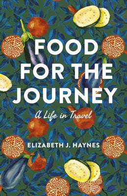 Food for the Journey: A Life in Travel by Haynes, Elizabeth J.