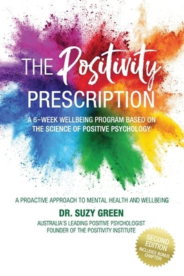 The Positivity Prescription: A Six Week Wellbeing Program Based on the Science of Positive Psychology by Green, Suzy