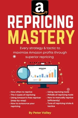 Amazon Repricing Mastery: Every Trick To Maximizing Amazon Profits By Optmizing Prices, A Guide For Sellers by Valley, Peter