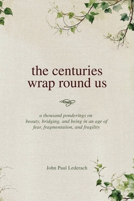 The centuries wrap round us by Lederach, John Paul