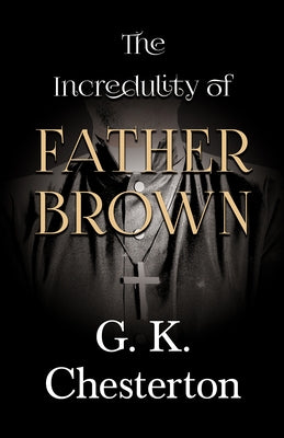 The Incredulity of Father Brown by Chesterton, G. K.