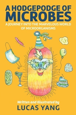A Hodgepodge of Microbes: A Journey into the Marvelous World of Microorganisms by Yang, Lucas