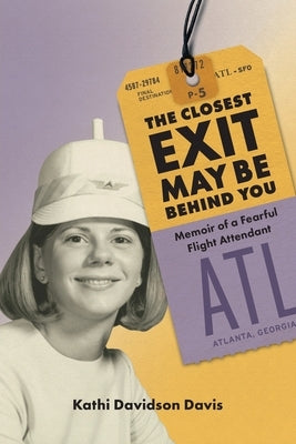 The Closest Exit May Be Behind You: Memoir of a Fearful Flight Attendant by Davis, Kathi