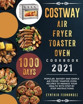 COSTWAY Air Fryer Toaster Oven Cookbook 2021: 1000-Day Popular, Savory and Simple Air Fryer Toaster Oven Recipes to Manage Your Health with Step by St by Fernandez, Cynthia