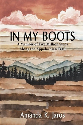 In My Boots: A Memoir of Five Million Steps Along the Appalachian Trail by Jaros, Amanda K.