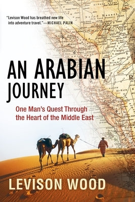 An Arabian Journey: One Man's Quest Through the Heart of the Middle East by Wood, Levison