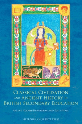 Classical Civilisation and Ancient History in British Secondary Education by Hall, Edith