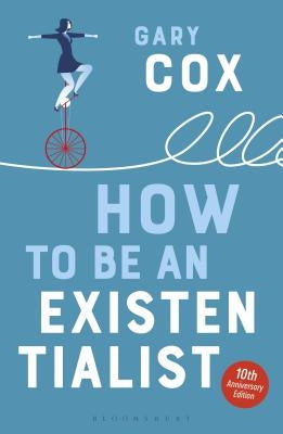 How to Be an Existentialist: 10th Anniversary Edition by Cox, Gary