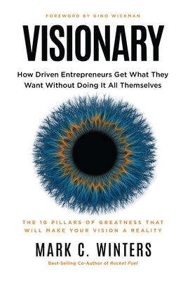 Visionary: How Driven Entrepreneurs Get What They Want Without Doing It All Themselves by Winters, Mark C.