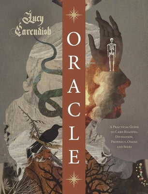 Oracle: A Practical Guide to Card Reading, Divination, Prophecy, Omens, and Seers by Cavendish, Lucy