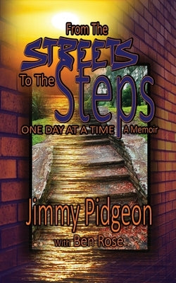 From the Streets to the Steps: One Day at a Time - A Memoir by Pidgeon, Jimmy