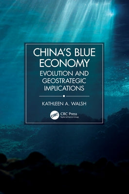 China's Blue Economy: Evolution and Geostrategic Implications by Walsh, Kathleen A.