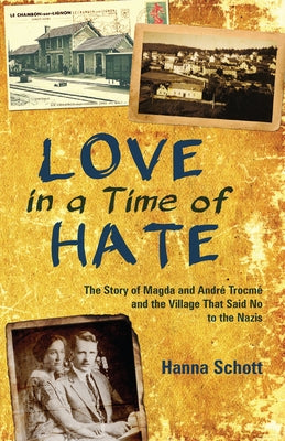 Love in a Time of Hate: The Story of Magda and André Trocmé and the Village That Said No to the Nazis by Schott, Hanna