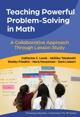 Teaching Powerful Problem-Solving in Math: A Collaborative Approach Through Lesson Study by Lewis, Catherine C.