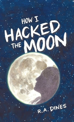 How I Hacked The Moon by Dines, R. A.