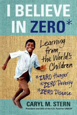 I Believe in Zero: Learning from the World's Children by Stern, Caryl M.