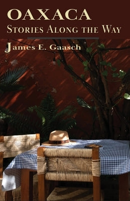 Oaxaca Stories Along the Way by Gaasch, James E.