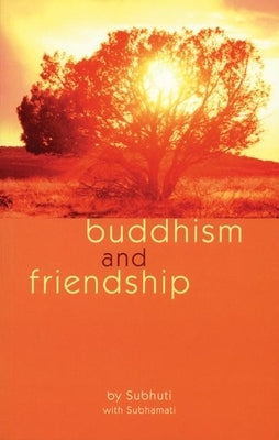 Buddhism and Friendship by Subhuti
