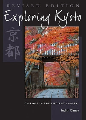 Exploring Kyoto, Revised Edition: On Foot in the Ancient Capital by Clancy, Judith