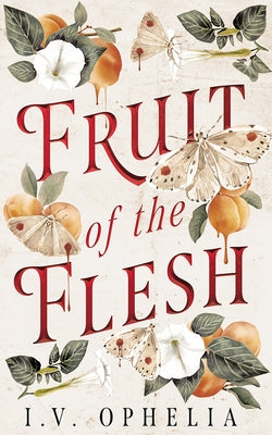 Fruit of the Flesh by Ophelia, I. V.