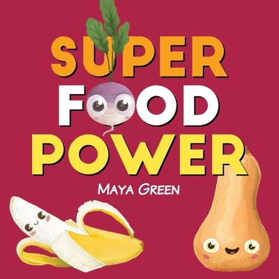 Super food power: A children's book about the powers of colourful fruits and vegetables by Green, Maya