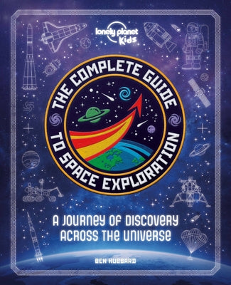 Lonely Planet Kids the Complete Guide to Space Exploration by Kids, Lonely Planet