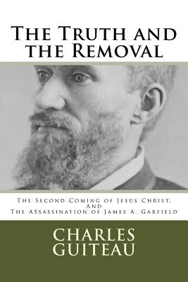 The Truth and the Removal: The Second Coming of Jesus Christ, and the Assassination of President James A. Garfield by Cobb, Bradley S.