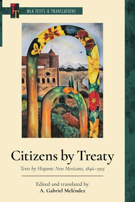Citizens by Treaty: Texts by Hispanic New Mexicans, 1846-1925 by Mel?ndez, A. Gabriel