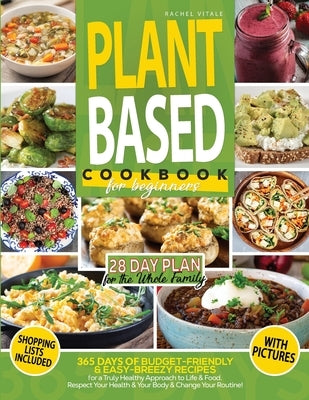Plant Based Diet for Beginners: 365 Days of Budget-Friendly & Easy-Breezy Recipes for a Truly Healthy Approach to Life & Food. Respect Your Health & C by Vitale, Rachel