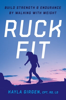 Ruck Fit: Build Strength and Endurance by Walking with Weight by Girgen, Kayla