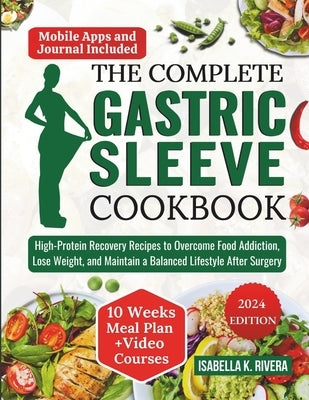 The Complete Gastric Sleeve Cookbook: High-Protein Recovery Recipes to Overcome Food Addiction, Lose Weight, and Maintain a Balanced Lifestyle After S by Rivera, Isabella K.