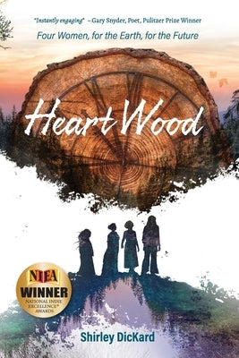 Heart Wood: Four Women, for the Earth, for the Future by Dickard, Shirley J.