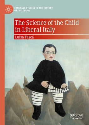 The Science of the Child in Liberal Italy by Tasca, Luisa