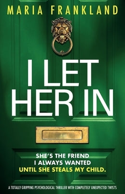 I Let Her In: A totally gripping psychological thriller with completely unexpected twists by Frankland, Maria
