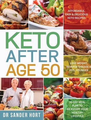Keto After Age 50: Affordable, Easy & Delicious Keto Recipes Lose Weight, Reverse Disease & Feel Younger 30-Day Meal Plan to Kickstart Yo by Hort, Sander