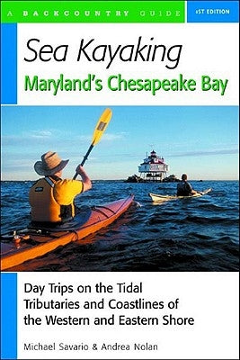 Sea Kayaking Maryland's Chesapeake Bay: Day Trips on the Tidal Tributarie and Coastlines of the Western and Eastern Shore by Savario, Michael