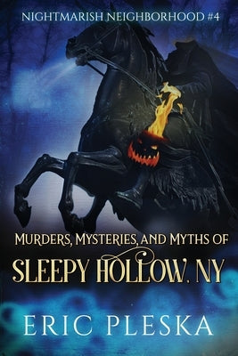 Murders, Mysteries, and Myths of Sleepy Hollow, NY by Pleska, Eric