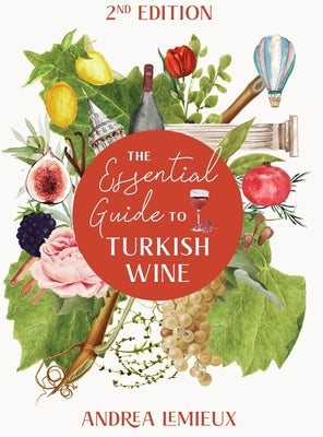 The Essential Guide to Turkish Wine - Edition 2: An exploration of one of the oldest and most unexpected wine countries by LeMieux, Andrea