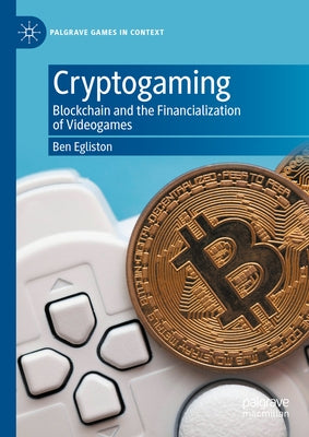 Cryptogaming: Blockchain and the Financialization of Videogames by Egliston, Ben