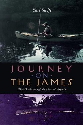 Journey on the James: Three Weeks Through the Heart of Virginia by Swift, Earl