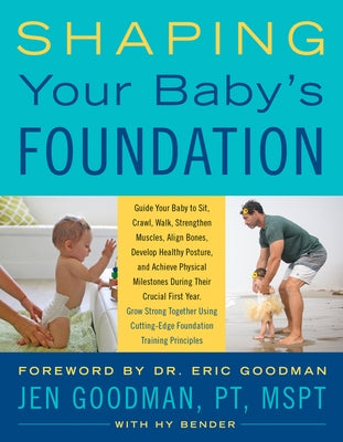 Shaping Your Baby's Foundation: Guide Your Baby to Sit, Crawl, Walk, Strengthen Muscles, Align Bones, Develop Healthy Posture, and Achieve Physical Mi by Goodman, Jen