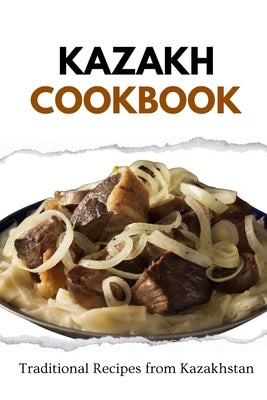 Kazakh Cookbook: Traditional Recipes from Kazakhstan by Luxe, Liam
