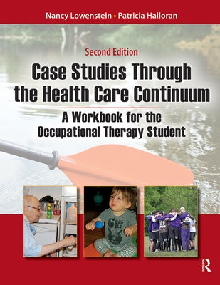 Case Studies Through the Health Care Continuum: A Workbook for the Occupational Therapy Student by Lowenstein, Nancy