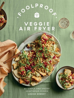 Foolproof Veggie Air Fryer: 60 Simple and Speedy Vegetarian Dishes by Kenney, Louise