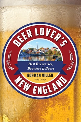 Beer Lover's New England: Best Breweries, Brewers & Beers by Miller, Norman