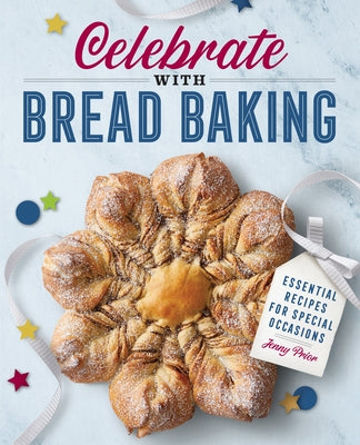 Celebrate with Bread Baking: Essential Recipes for Special Occasions by Prior, Jenny