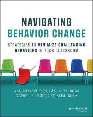 Navigating Behavior Change: Strategies to Minimize Challenging Behaviors in Your Classroom by Wilson, Amanda