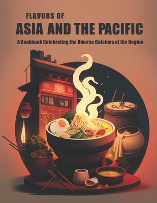 Flavors of Asia and The Pacific: A Cookbook Celebrating the Diverse Cuisines of the Region by Weiss, Harry M.